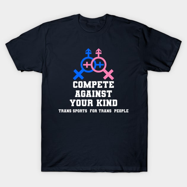 Compete Against Your Own Kind - Trans Sports for Trans People T-Shirt by geodesyn